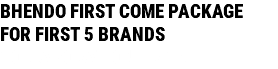 BHENDO FIRST COME PACKAGE FOR FIRST 5 BRANDS COLLABORATION PRICE!