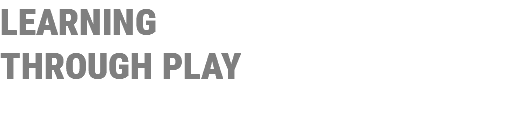 LEARNING
THROUGH PLAY
